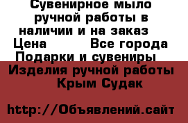 Сувенирное мыло ручной работы в наличии и на заказ. › Цена ­ 165 - Все города Подарки и сувениры » Изделия ручной работы   . Крым,Судак